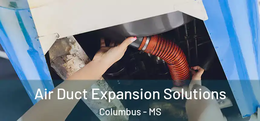  Air Duct Expansion Solutions Columbus - MS