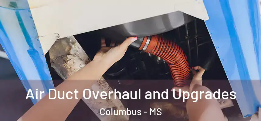 Air Duct Overhaul and Upgrades Columbus - MS