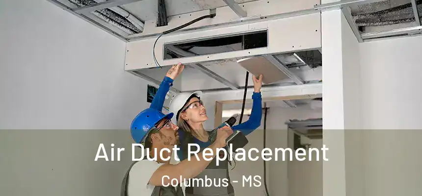  Air Duct Replacement Columbus - MS