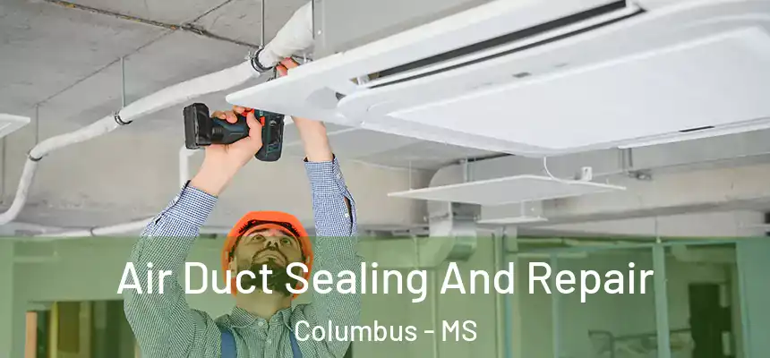  Air Duct Sealing And Repair Columbus - MS