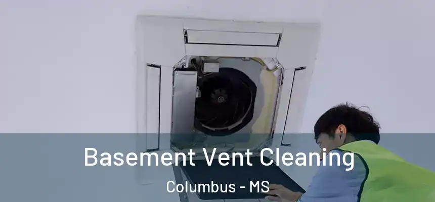 Basement Vent Cleaning Columbus - MS