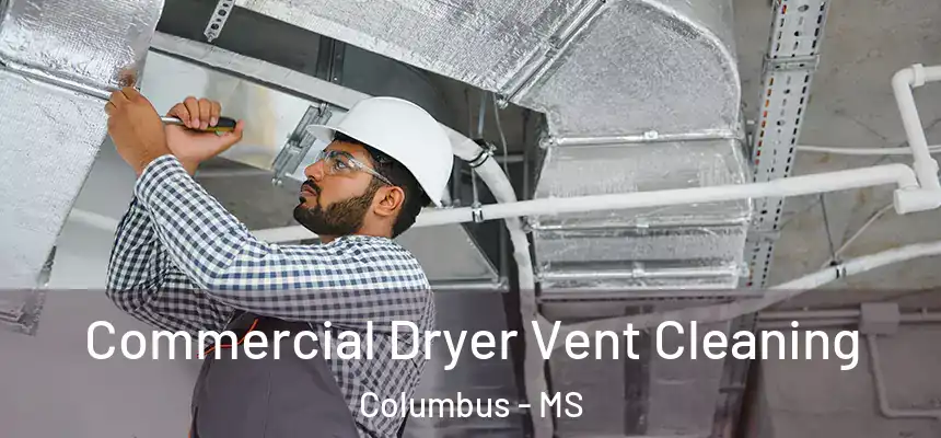 Commercial Dryer Vent Cleaning Columbus - MS