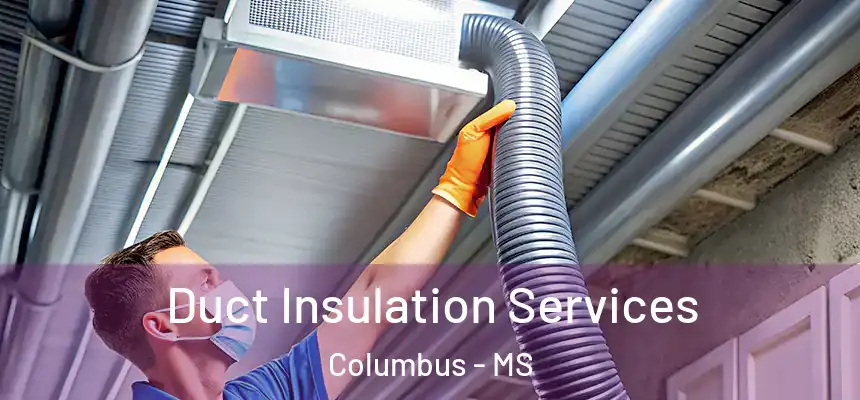 Duct Insulation Services Columbus - MS