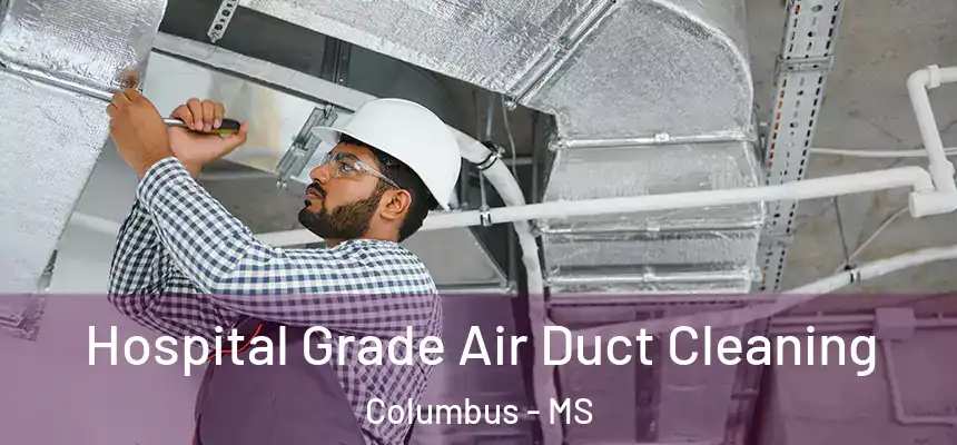  Hospital Grade Air Duct Cleaning Columbus - MS