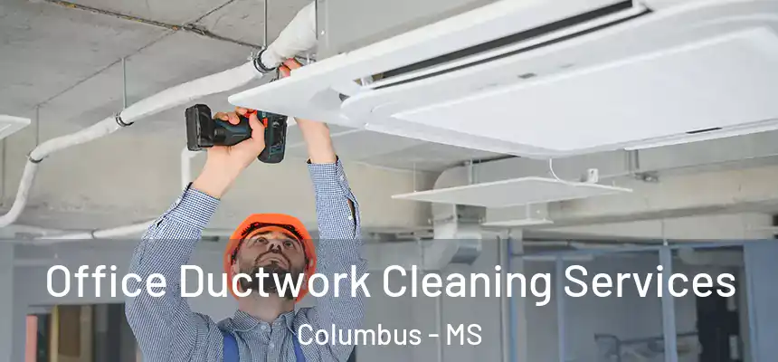 Office Ductwork Cleaning Services Columbus - MS