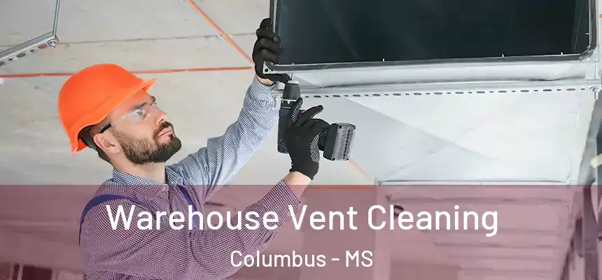  Warehouse Vent Cleaning Columbus - MS