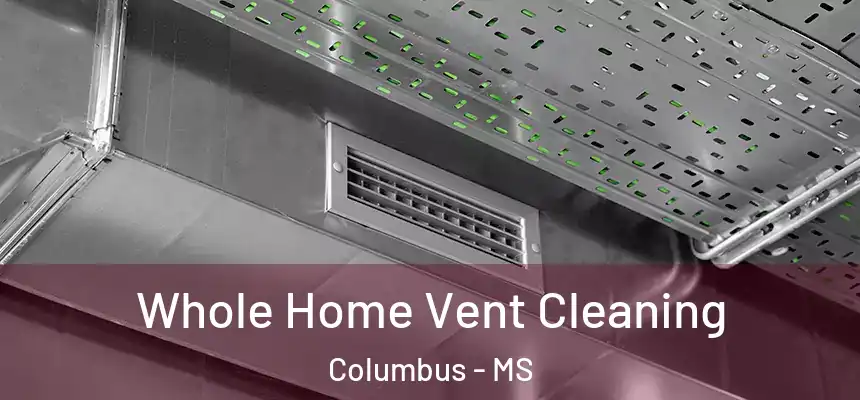  Whole Home Vent Cleaning Columbus - MS