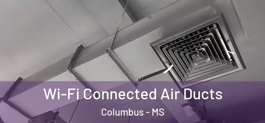 Wi-Fi Connected Air Ducts Columbus - MS